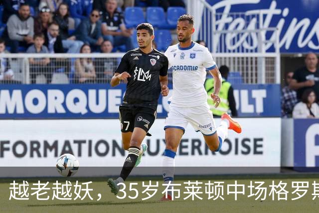 越老越妖，35岁布莱顿中场格罗斯本赛季英超6场贡献3球4助攻
