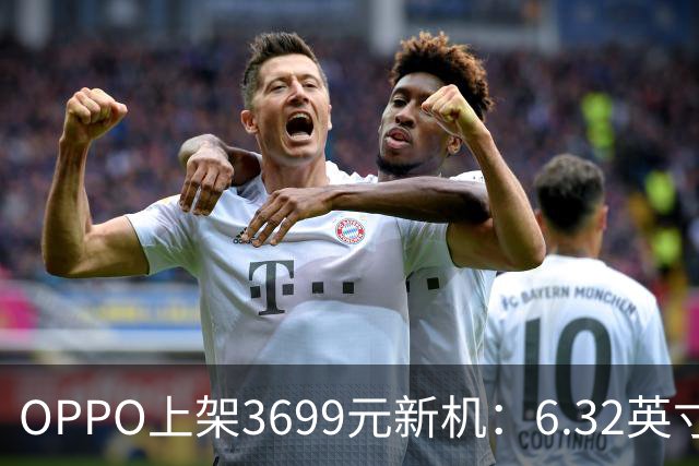 OPPO上架3699元新机：6.32英寸+6700mAh